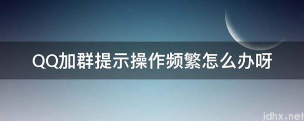 QQ加群提示操作频繁怎么办呀(图1)