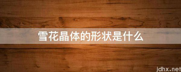 雪花晶体的形状是什么图片(图1)