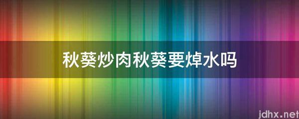秋葵炒肉秋葵要焯水吗(图1)