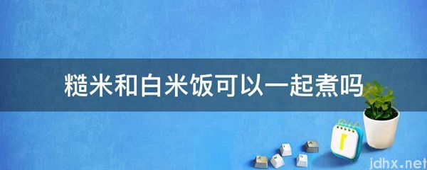 糙米和白米饭可以一起煮吗(图1)