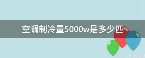 空调制冷量5000w是多少匹(图1)