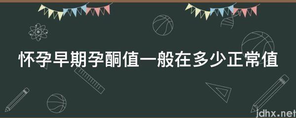 怀孕早期孕酮值一般在多少正常值(图1)
