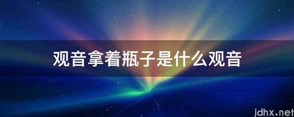 观音拿着瓶子是什么观音(图1)