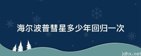 海尔波普彗星多少年回归一次(图1)