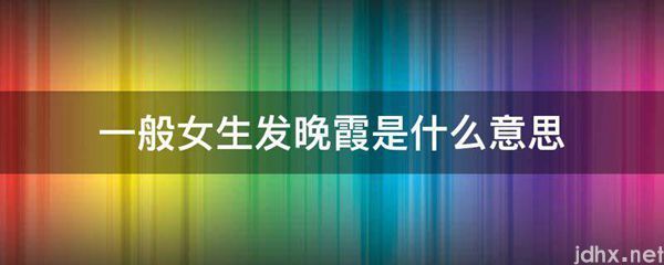 一般女生发晚霞的意思是什么(图1)