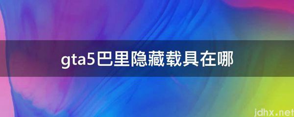 gta5巴里隐藏载具在哪(图1)