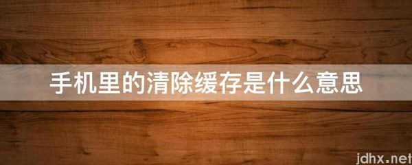 手机里的清除缓存的意思是什么(图1)