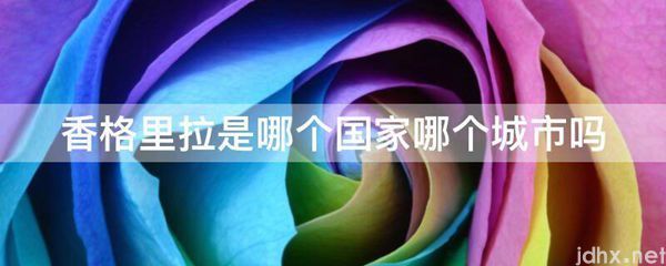 香格里拉是哪个国家哪个城市吗(图1)