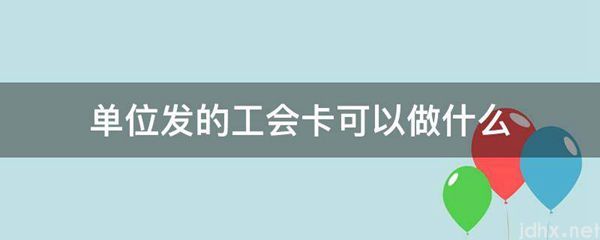 单位发的工会卡可以做什么(图1)