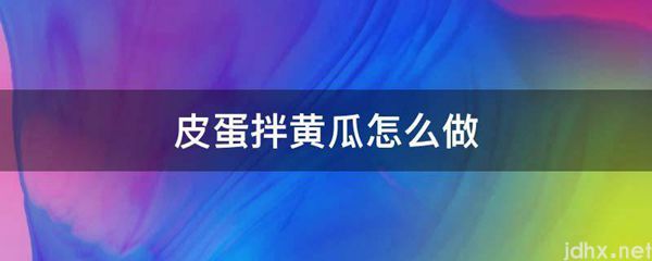 皮蛋拌黄瓜怎么做(图1)