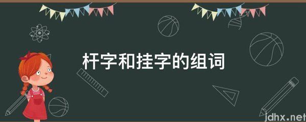 杆字和挂字的组词(图1)