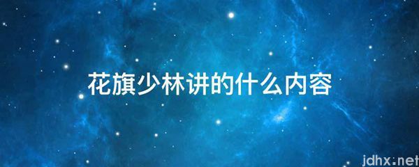 花旗少林讲的什么内容(图1)