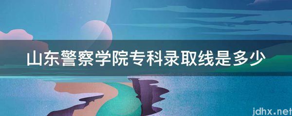 山东警察学院专科录取线是多少(图1)