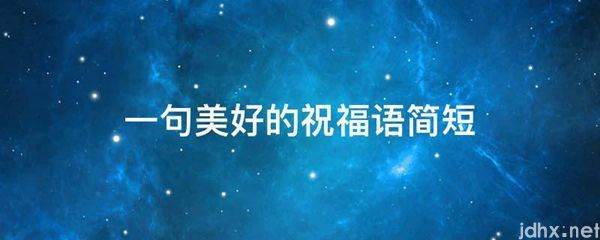 一句美好的祝福语简短(图1)