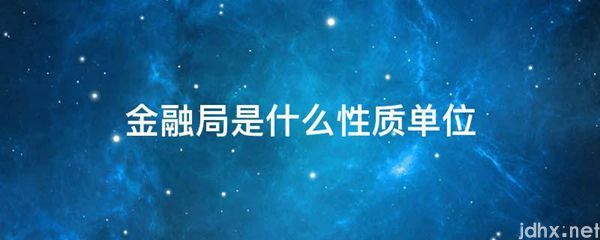 金融局是什么性质单位(图1)