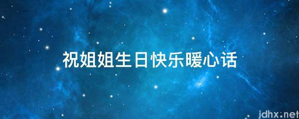 祝姐姐生日快乐暖心话(图1)