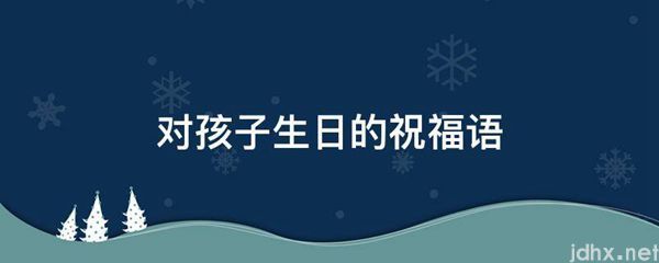 对孩子生日的祝福语(图1)