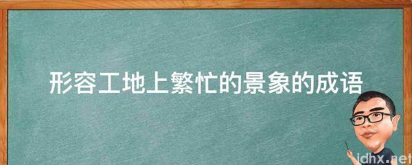 形容工地上繁忙的景象的成语(图1)