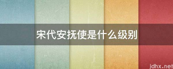 宋代安抚使是什么级别(图1)