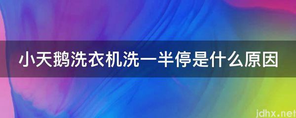 小天鹅洗衣机洗一半停是什么原因(图1)