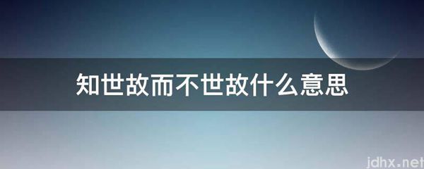 知世故而不世故什么意思(图1)