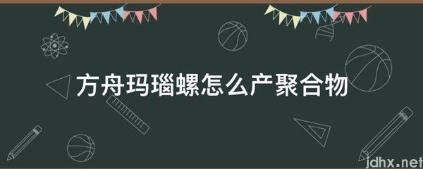 方舟玛瑙螺怎么产聚合物(图1)