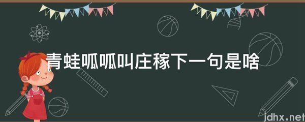 青蛙呱呱叫庄稼下一句是啥(图1)