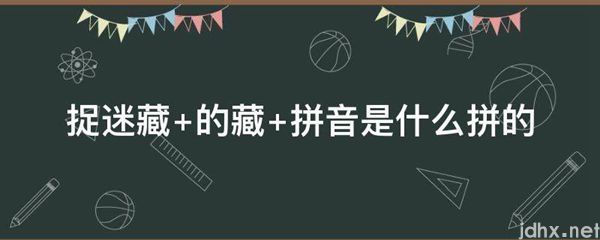 捉迷藏 的藏 拼音是什么拼的(图1)