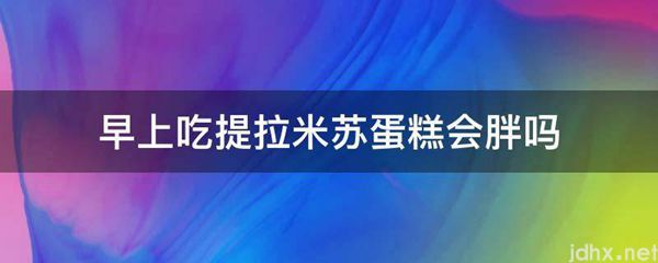 早上吃提拉米苏蛋糕会胖吗(图1)