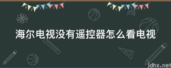 海尔电视没有遥控器怎么看电视(图1)