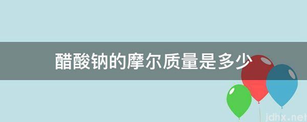 醋酸钠的摩尔质量是多少(图1)