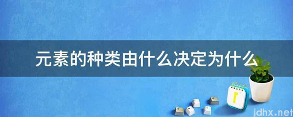 元素的种类由什么决定为什么(图1)