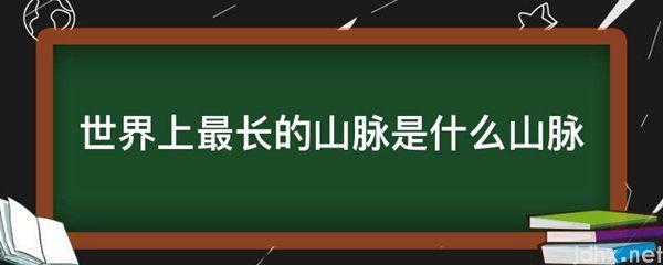 世界上最长的山脉是什么山脉(图1)