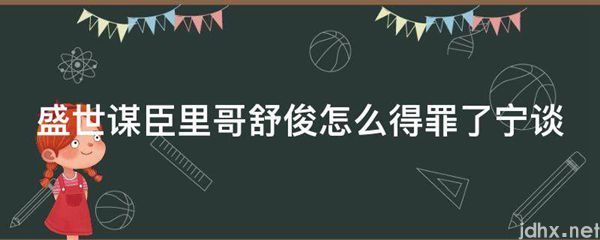 盛世谋臣里哥舒俊怎么得罪了宁谈(图1)