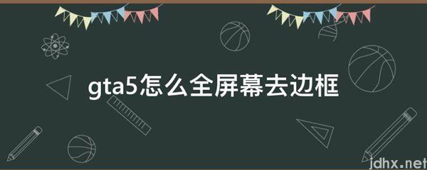 gta5怎么全屏幕去边框(图1)