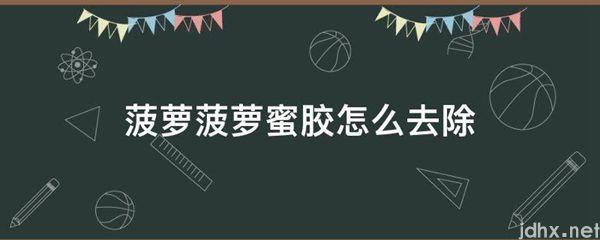 菠萝菠萝蜜胶怎么去除(图1)