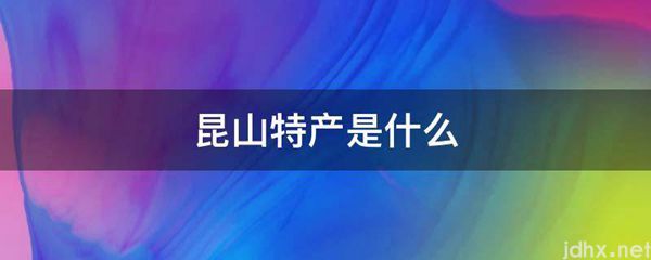 昆山特产是什么图片(图1)