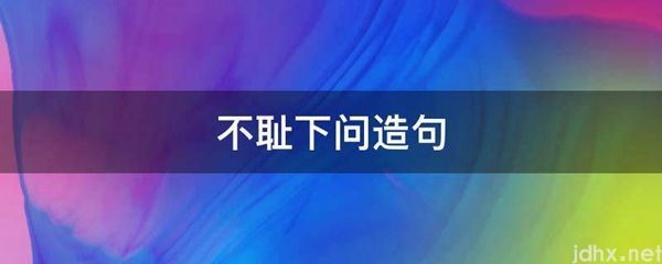 不耻下问造句(图1)