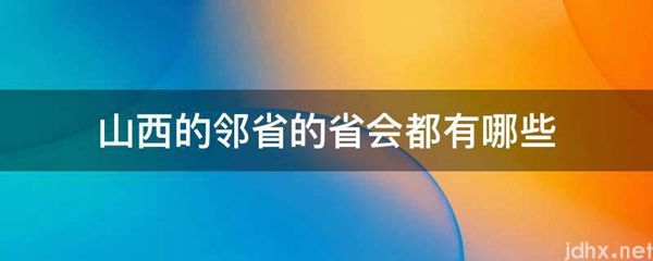 山西的邻省的省会都有哪些(图1)