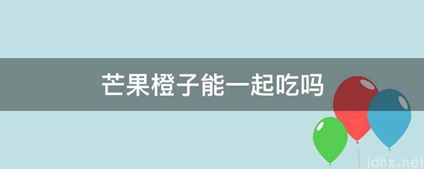 芒果橙子能一起吃吗(图1)
