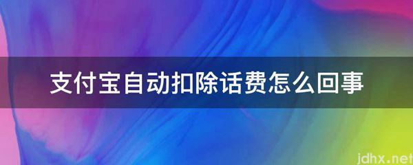 支付宝自动扣除话费怎么回事(图1)