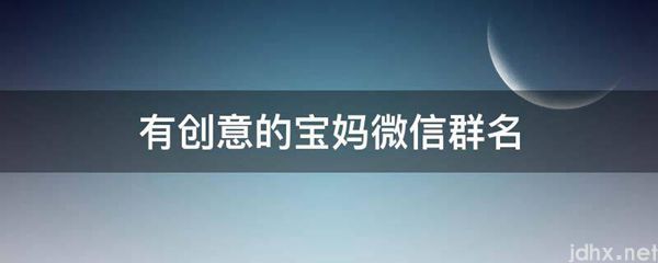 有创意的宝妈微信群名(图1)