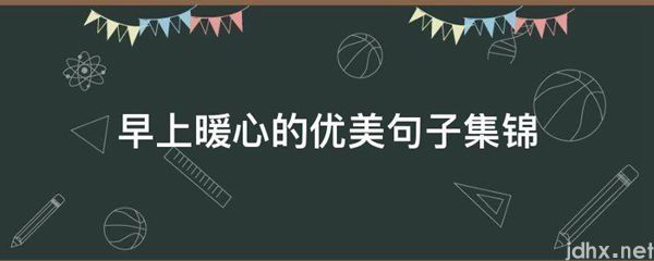 早上暖心的优美句子集锦(图1)
