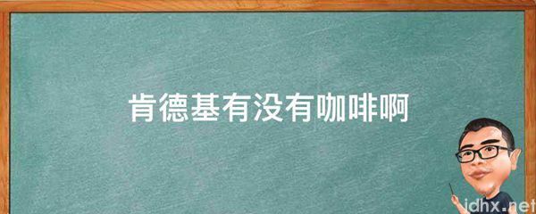 肯德基有没有咖啡啊(图1)