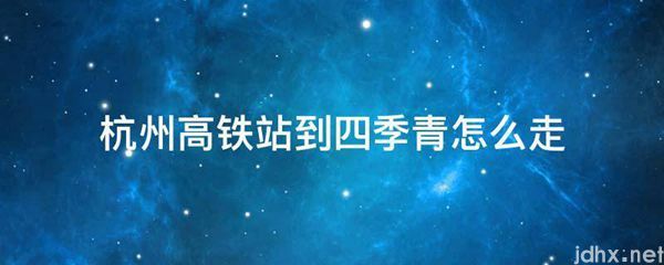 杭州高铁站到四季青怎么走(图1)