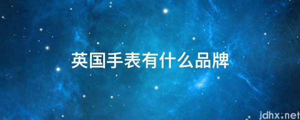 英国手表有什么品牌(图1)