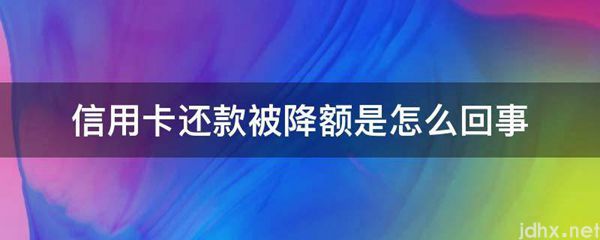 信用卡还款被降额是怎么回事(图1)