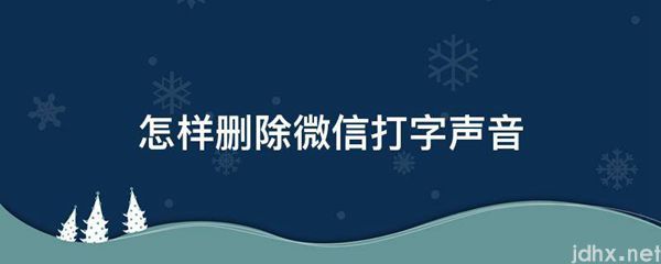 怎样删除微信打字声音(图1)