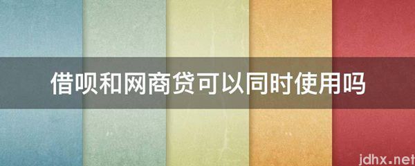 借呗和网商贷可以同时使用吗(图1)