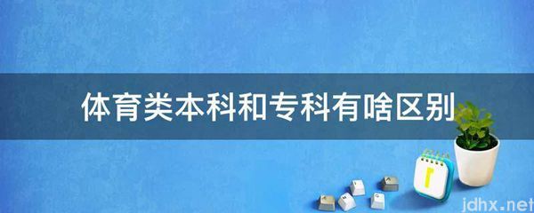 体育类本科和专科有啥区别(图1)